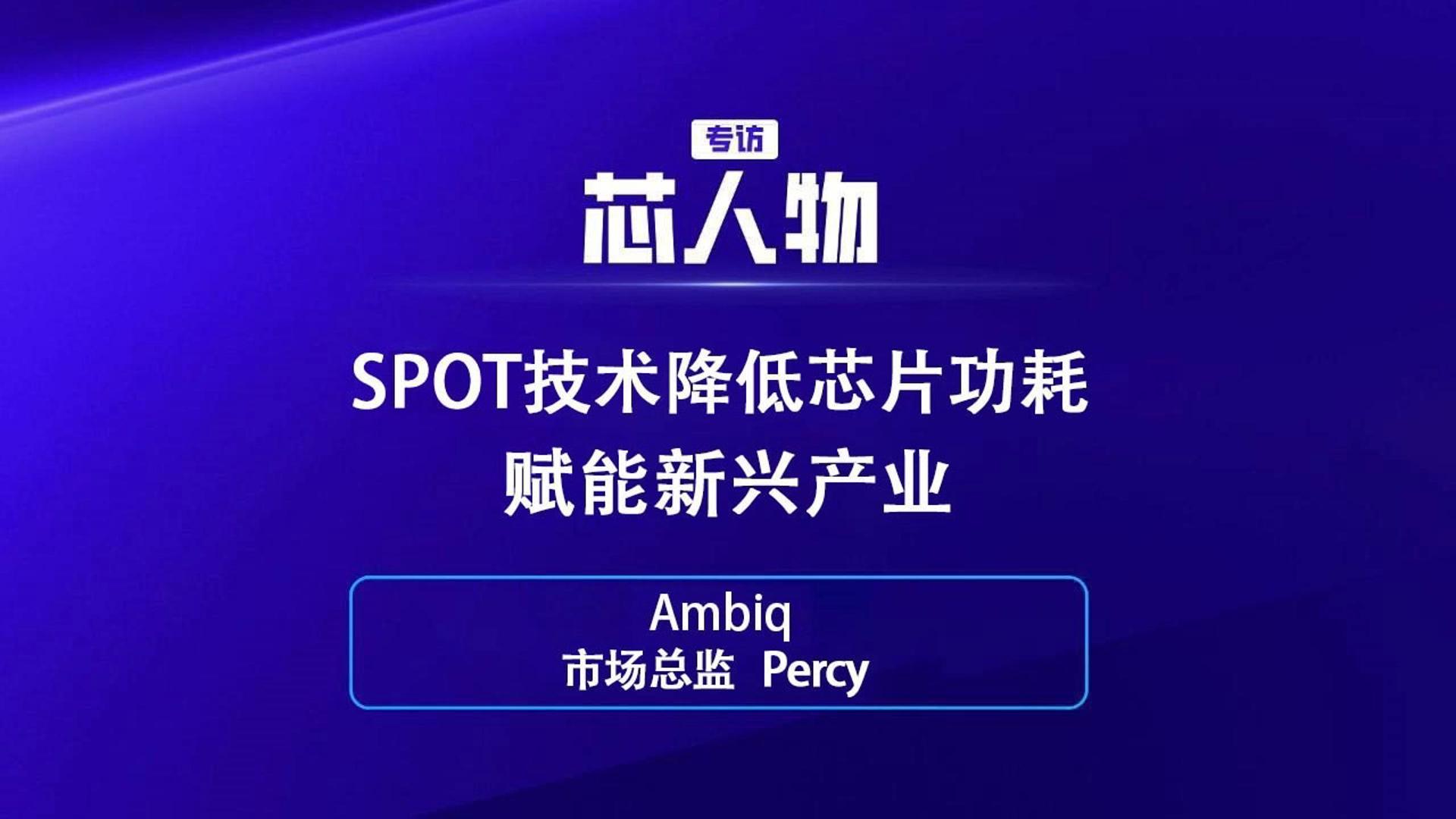 【芯人物】Ambig市场总监 Percy：SPOT技术降低芯片功耗赋能新兴产业