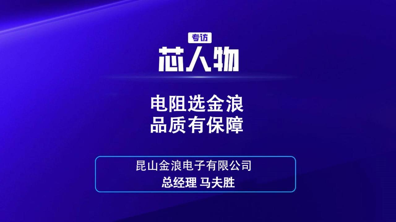 昆山金浪电子有限公司总经理 马夫胜：电阻选金浪品质有保障